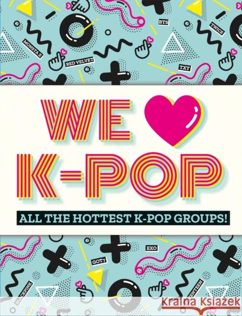 We Love K-Pop: All the hottest K-Pop groups! Mortimer Children's Books 9781783125739 Welbeck Publishing Group