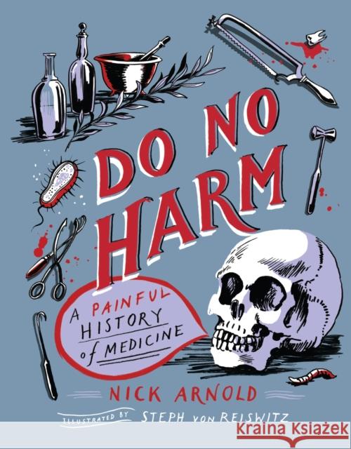 Do No Harm - A Painful History of Medicine Nick Arnold 9781783126675 Welbeck Publishing Group