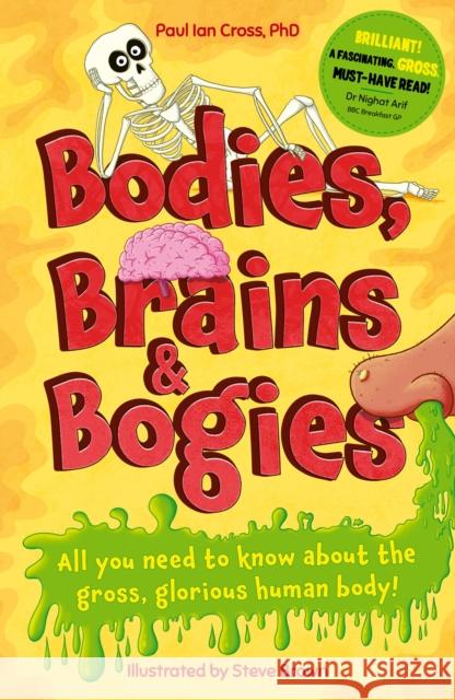 Bodies, Brains and Bogies: Everything about your revolting, remarkable body! Dr. Paul Ian Cross 9781783128723 Hachette Children's Group