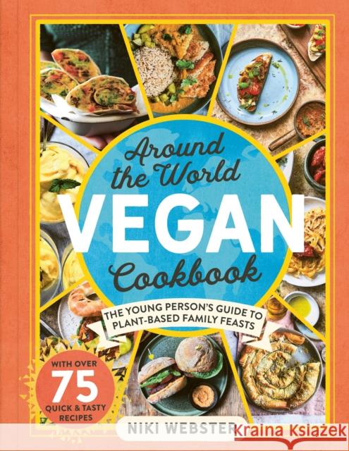 Around the World Vegan Cookbook: The Young Person's Guide to Plant-based Family Feasts Niki Webster 9781783129065 Welbeck Publishing Group