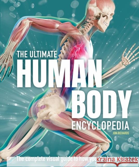 The Ultimate Human Body Encyclopedia: The complete visual guide Jon Richards 9781783129904