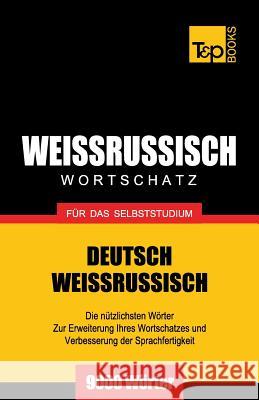 Weissrussischer Wortschatz für das Selbststudium - 9000 Wörter Taranov, Andrey 9781783147151 T&p Books