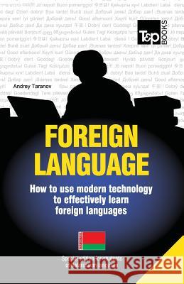 Foreign language - How to use modern technology to effectively learn foreign languages: Special edition - Belarussian Taranov, Andrey 9781783147847 T&p Books