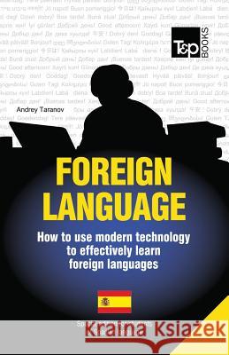 Foreign language - How to use modern technology to effectively learn foreign languages: Special edition - Spanish Taranov, Andrey 9781783147915 T&p Books