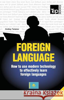 Foreign language - How to use modern technology to effectively learn foreign languages: Special edition - Kazakh Taranov, Andrey 9781783147939 T&p Books