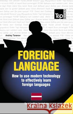Foreign language - How to use modern technology to effectively learn foreign languages: Special edition - Latvian Taranov, Andrey 9781783147953 T&p Books