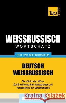 Weissrussischer Wortschatz für das Selbststudium - 3000 Wörter Andrey Taranov 9781783148172 T&p Books