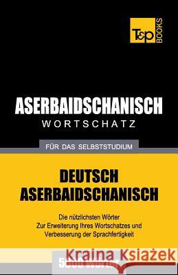 Aserbaidschanischer Wortschatz für das Selbststudium - 5000 Wörter Andrey Taranov 9781783148448 T&p Books