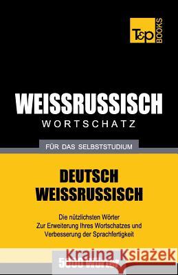 Weissrussischer Wortschatz für das Selbststudium - 5000 Wörter Andrey Taranov 9781783148486 T&p Books