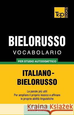 Vocabolario Italiano-Bielorusso per studio autodidattico - 7000 parole Andrey Taranov 9781783149124 T&p Books