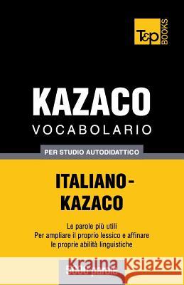 Vocabolario Italiano-Kazaco per studio autodidattico - 5000 parole Andrey Taranov 9781783149834 T&p Books