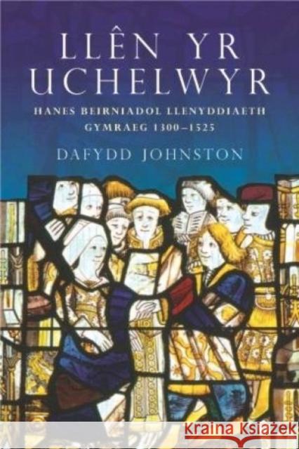 Llen yr Uchelwyr : Hanes Beirniadol Llenyddiaeth Gymraeg 1300-1525 Dafydd R. Johnston   9781783160525 University of Wales Press