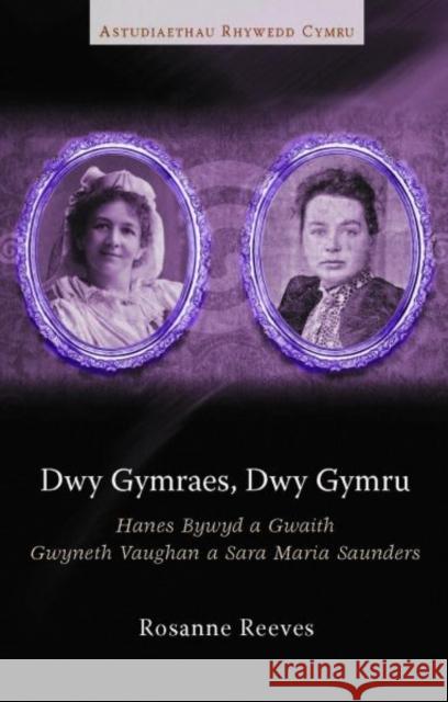 Dwy Gymraes, Dwy Gymru : Hanes Bywyd a Gwaith Gwyneth Vaughan a Sara Maria Saunders Rosanne Reeves   9781783160617 University of Wales Press