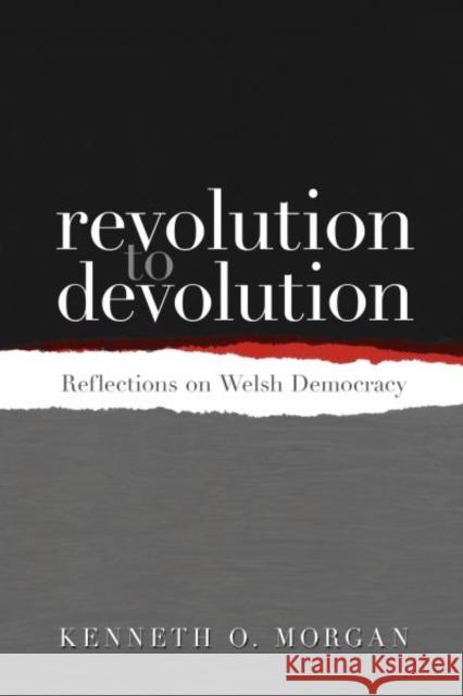 Revolution to Devolution: Reflections on Welsh Democracy Morgan, Kenneth O. 9781783160877 University of Wales Press