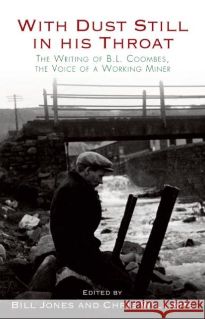 With Dust Still in His Throat: The Writing of B. L. Coombes, the Voice of a Working Miner B L Jones Coombes 9781783161492 University of Wales Press