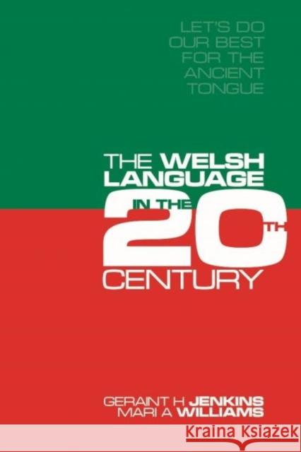 Let's Do Our Best for the Ancient Tongue: The Welsh Language in the Twentieth Century Geraint H. Jenkins Mari A. Williams 9781783161782 University of Wales Press