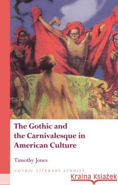 The Gothic and the Carnivalesque in American Culture Timothy Jones 9781783161928