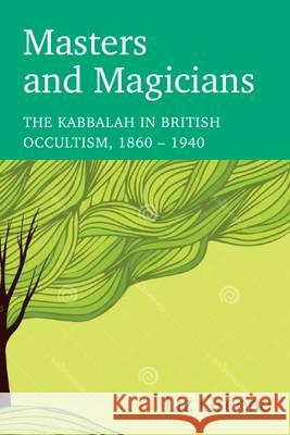 Masters and Magicians: The Kabbalah in British Occultism, 1860 - 1940 Liz Greene 9781783168125 University of Wales Press