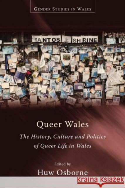 Queer Wales: The History, Culture and Politics of Queer Life in Wales Huw Osborne Huw Osborne 9781783168637 University of Wales Press