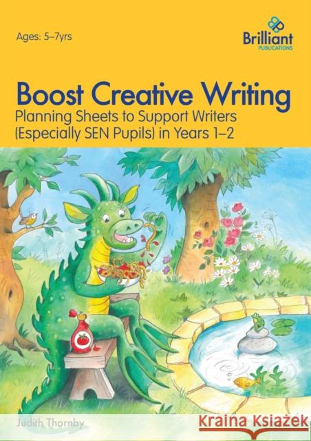 Boost Creative Writing for 5-7 Year Olds: Planning Sheets to Support Writers (Especially SEN Pupils) in Years 1-2 Judith Thornby 9781783170586 Brilliant Publications