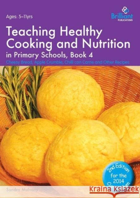 Teaching Healthy Cooking and Nutrition in Primary Schools, Book 4: Cheesy Bread, Apple Crumble, Chilli con Carne and Other Recipes Mulvany, Sandra 9781783171118 Brilliant Publications