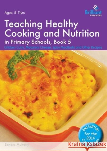 Teaching Healthy Cooking and Nutrition in Primary Schools, Book 5: Chicken Curry, Macaroni Cheese, Spicy Meatballs and Other Recipes Mulvany, Sandra 9781783171125 Brilliant Publications