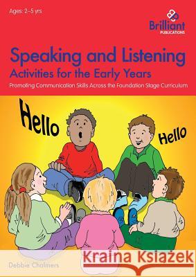 Speaking and Listening Activities for the Early Years: Promoting Communication Skills Across the Foundation Stage Curriculum Debbie Chalmers 9781783171231 Brilliant Publications