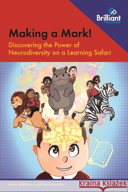 Making a Mark!: Discovering the Power of Neurodiversity on a Learning Safari Katrin McElderry 9781783173518 Brilliant Publications