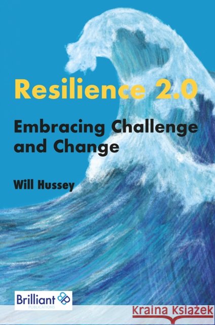 Resilience 2.0: Embracing Challenge and Change Will Hussey 9781783173662 Brilliant Publications