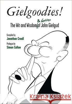 Gielgoodies!: The Wit and Wisdom (& Gaffes) of John Gielgud Croall, Jonathan 9781783190072