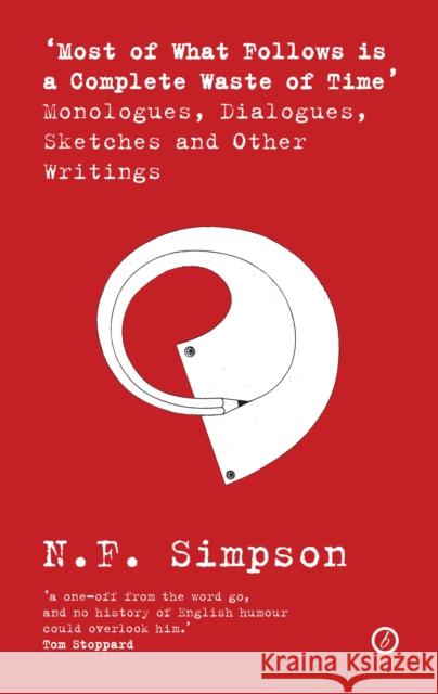 Most of What Follows is a Complete Waste of Time: Monologues, Dialogues, Sketches and Other Writings N.F. Simpson 9781783190232 Bloomsbury Publishing PLC