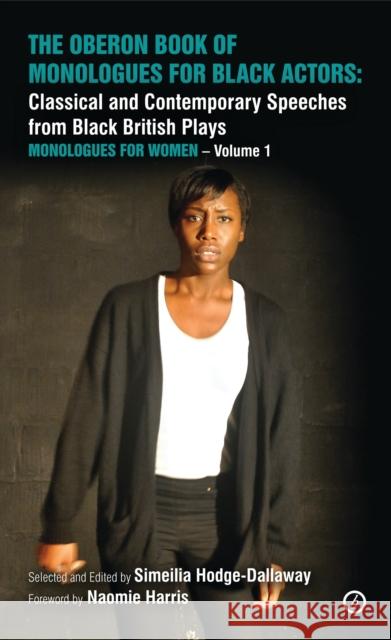 The Oberon Book of Monologues for Black Actors: Classical and Contemporary Speeches from Black British Plays: Monologues for Women Volume 1 Harris, Naomie 9781783190560 Oberon Books