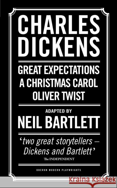 Charles Dickens: Adapted by Neil Bartlett: A Christmas Carol; Oliver Twist; Great Expectations Dickens, Charles 9781783190799 OBERON BOOKS