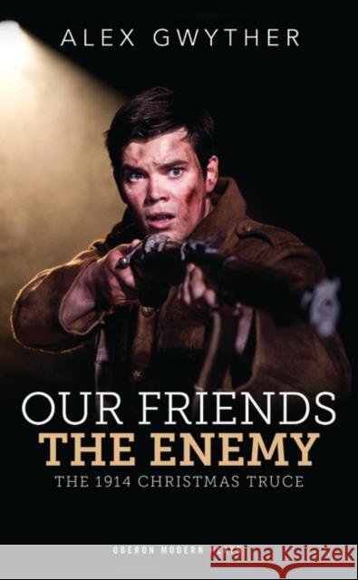 Our Friends, the Enemy: The 1914 Christmas Truce Alex Gwyther 9781783191147