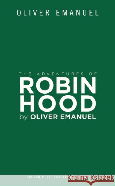 The Adventures of Robin Hood Oliver Emanuel 9781783191208 Oberon Books