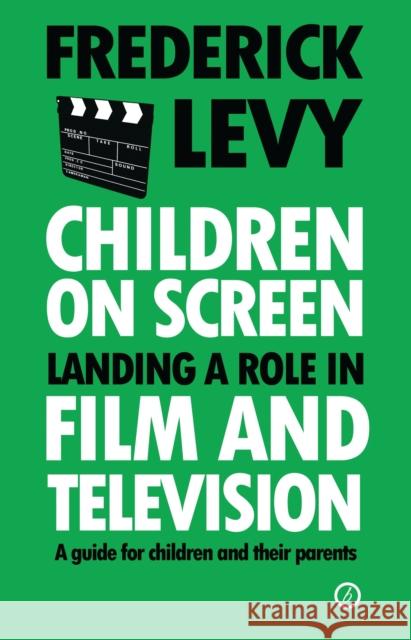 Children on Screen: Landing a Role in Film and Television Frederick Levy (Author) 9781783191246