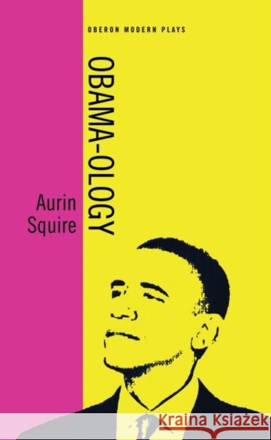 Obama-Ology Aurin Squire 9781783192045 Oberon Books