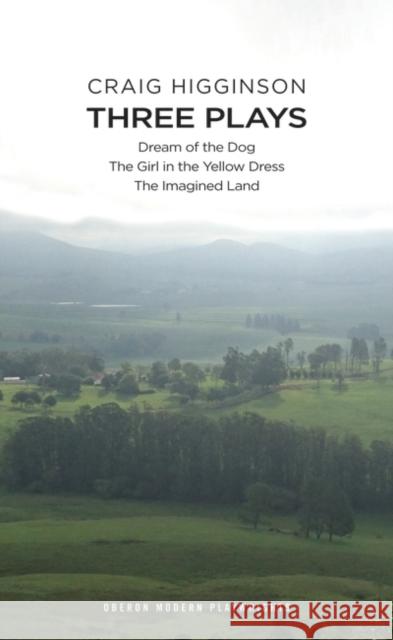 Craig Higginson: Three Plays: Dream of the Dog; The Girl in the Yellow Dress; The Imagined Land  Craig Higginson (Author) 9781783197248