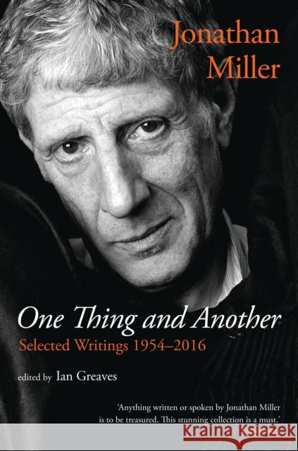 One Thing and Another: Selected Writings 1954-2016 Jonathan Miller (Celebrity), Ian Greaves (Theatre) 9781783197453 Bloomsbury Publishing PLC