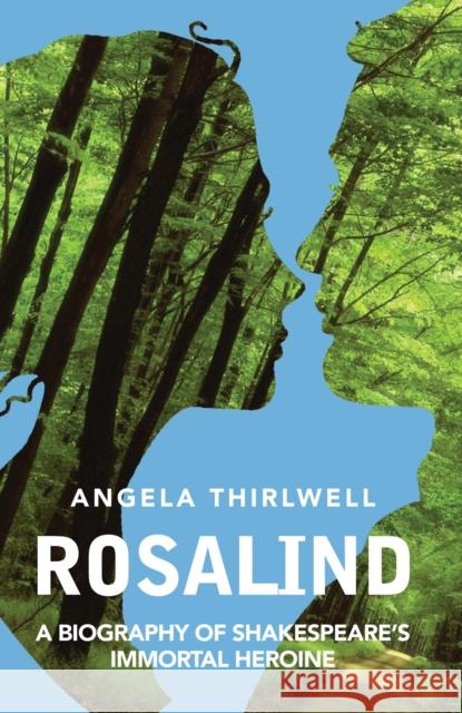 Rosalind: A Biography of Shakespeare’s Immortal Heroine Angela Thirlwell (Author) 9781783198559 Bloomsbury Publishing PLC