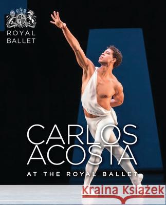 Carlos Acosta at the Royal Ballet The Royal Ballet 9781783198900