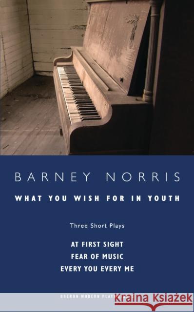 What You Wish for in Youth: Three Short Plays Norris, Barney 9781783199174 OBERON BOOKS
