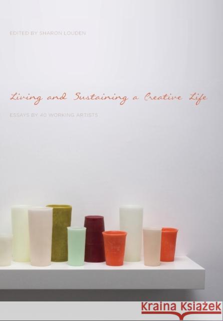 Living and Sustaining a Creative Life: Essays by 40 Working Artists  9781783200122 Intellect