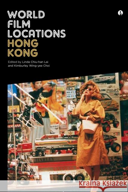 World Film Locations: Hong Kong Linda Chiu Lai Kimburley Wing Choi 9781783200214