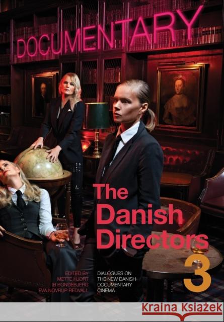 The Danish Directors 3 : Dialogues on the New Danish Documentary Cinema Ib Bondebjerg Mette Hjort Eva Novrup Redvall 9781783200412 Intellect (UK)