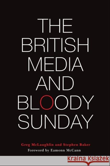 The British Media and Bloody Sunday Greg McLaughlin Stephen Baker 9781783201822 Intellect (UK)