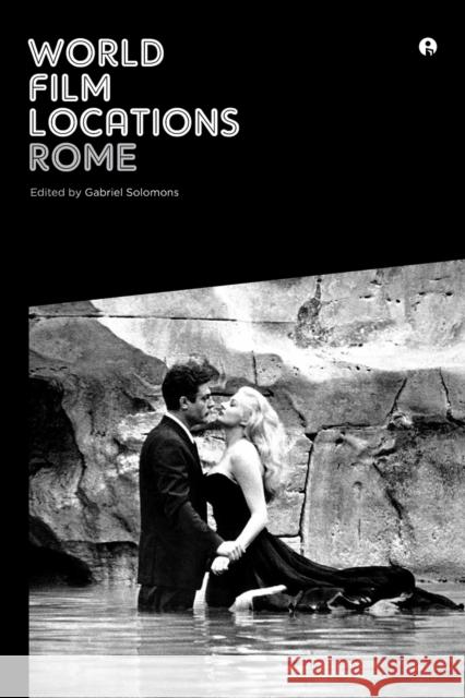 World Film Locations: Rome Gabriel Solomons 9781783202003 Intellect (UK)