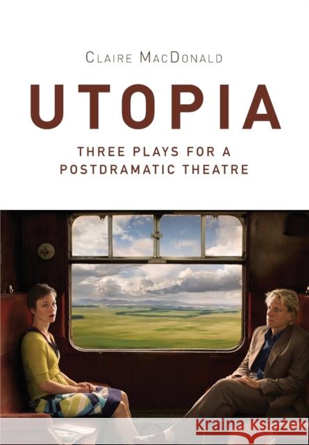 Utopia: Three Plays for a Postdramatic Theatre Claire MacDonald 9781783204625