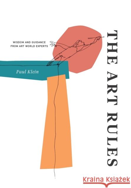 The Art Rules: Wisdom and Guidance from Art World Experts Klein, Paul 9781783204656 Intellect (UK)