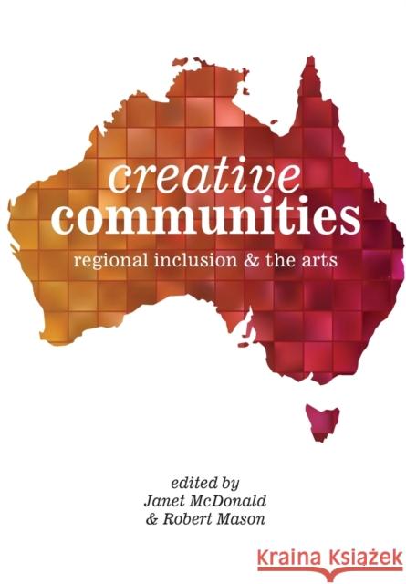 Creative Communities: Regional Inclusion and the Arts Janet McDonald Robert Mason 9781783205127